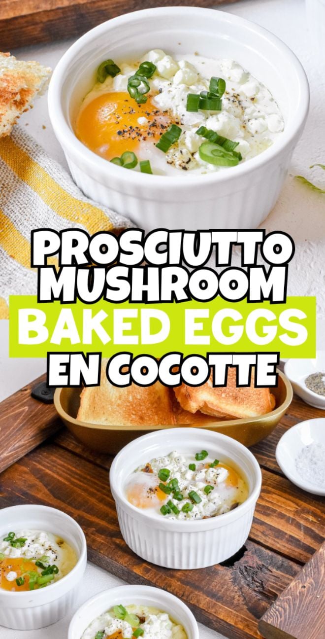 Ramekins with oven poached eggs, green onions, Prosciutto and Mushrooms, and toast. Text reads: Prosciutto Mushroom Baked Eggs en Cocotte.